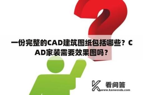 一份完整的CAD建筑图纸包括哪些？CAD家装需要效果图吗？