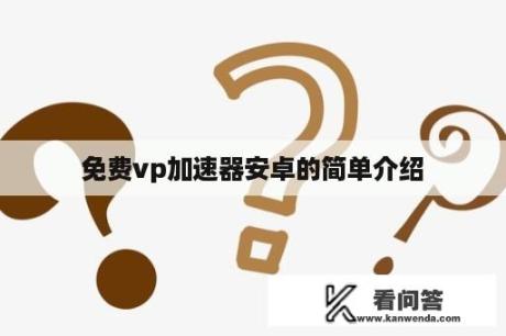 免费vp加速器安卓的简单介绍