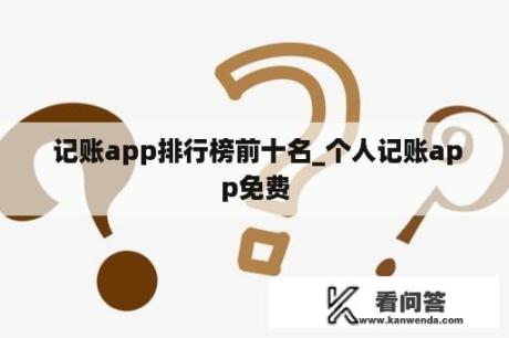  记账app排行榜前十名_个人记账app免费