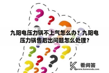 九阳电压力锅不上气怎么办？九阳电压力锅售后出问题怎么处理？