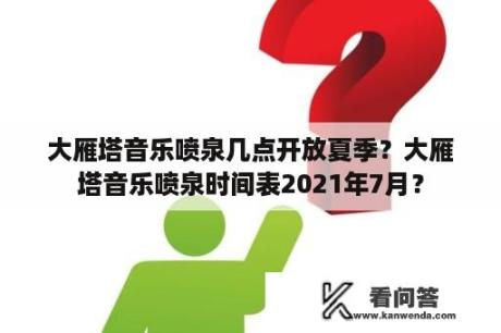 大雁塔音乐喷泉几点开放夏季？大雁塔音乐喷泉时间表2021年7月？