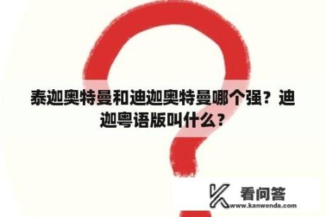 泰迦奥特曼和迪迦奥特曼哪个强？迪迦粤语版叫什么？