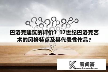 巴洛克建筑的评价？17世纪巴洛克艺术的风格特点及其代表性作品？