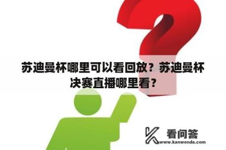 苏迪曼杯哪里可以看回放？苏迪曼杯决赛直播哪里看？