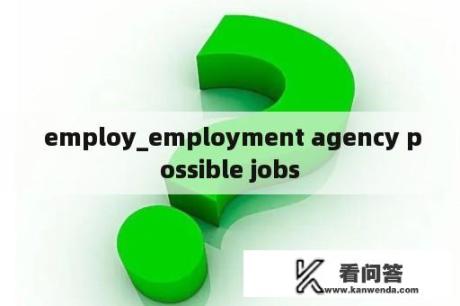  employ_employment agency possible jobs