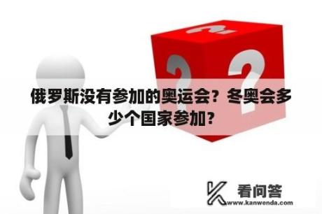 俄罗斯没有参加的奥运会？冬奥会多少个国家参加？