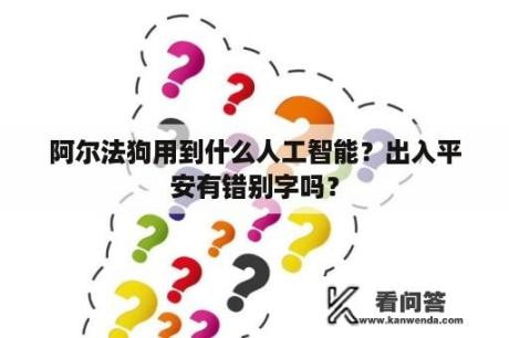 阿尔法狗用到什么人工智能？出入平安有错别字吗？