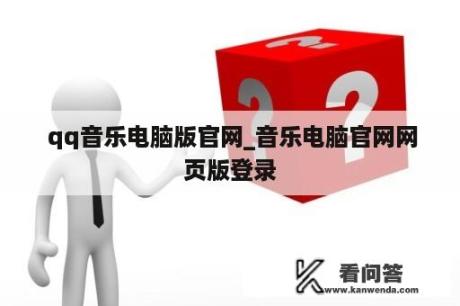  qq音乐电脑版官网_音乐电脑官网网页版登录