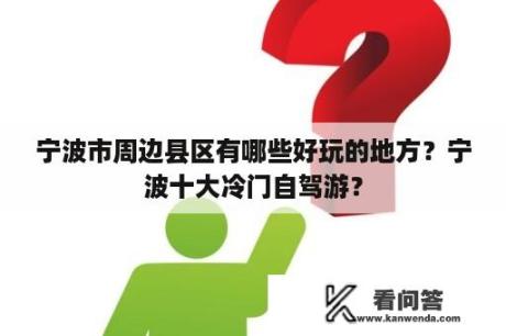 宁波市周边县区有哪些好玩的地方？宁波十大冷门自驾游？