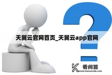  天翼云官网首页_天翼云app官网