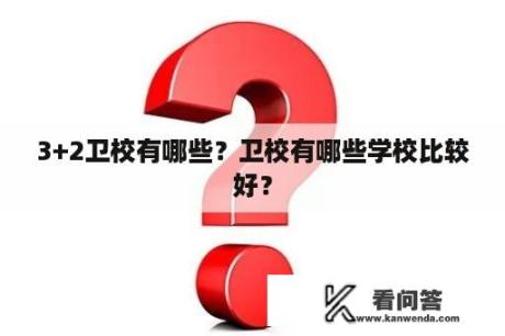 3+2卫校有哪些？卫校有哪些学校比较好？