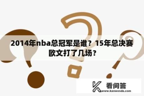 2014年nba总冠军是谁？15年总决赛欧文打了几场？