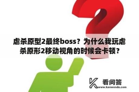 虐杀原型2最终boss？为什么我玩虐杀原形2移动视角的时候会卡顿？