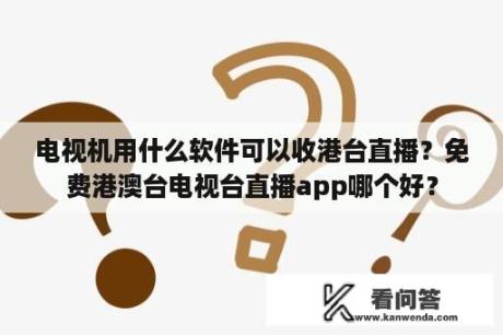 电视机用什么软件可以收港台直播？免费港澳台电视台直播app哪个好？