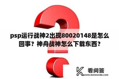 psp运行战神2出现80020148是怎么回事？神舟战神怎么下载东西？