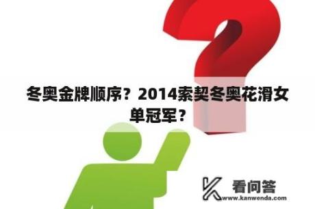 冬奥金牌顺序？2014索契冬奥花滑女单冠军？