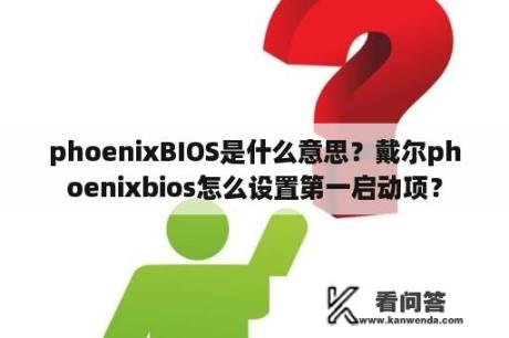 phoenixBIOS是什么意思？戴尔phoenixbios怎么设置第一启动项？