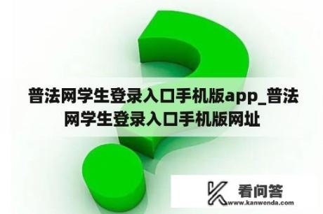  普法网学生登录入口手机版app_普法网学生登录入口手机版网址