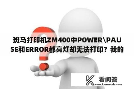 斑马打印机ZM400中POWER\PAUSE和ERROR都亮灯却无法打印？我的斑马s4m条码打印机，总是提示warning:ribbonin是怎么回事?打印不出来东西?我也不知道如何设置？