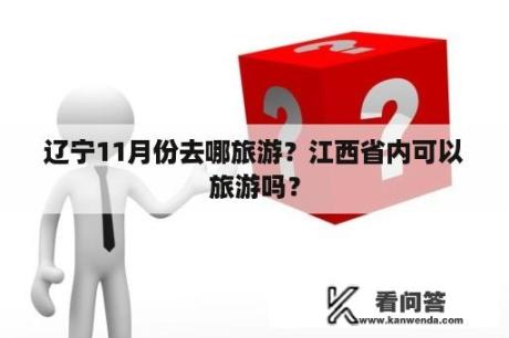 辽宁11月份去哪旅游？江西省内可以旅游吗？