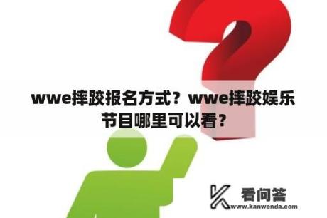 wwe摔跤报名方式？wwe摔跤娱乐节目哪里可以看？