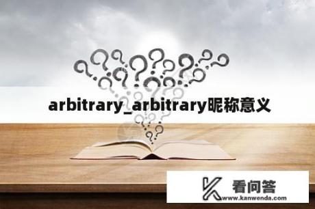  arbitrary_arbitrary昵称意义