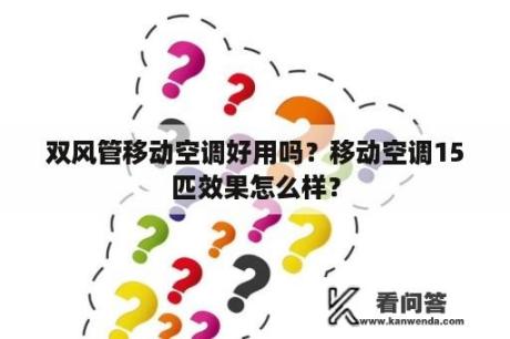 双风管移动空调好用吗？移动空调15匹效果怎么样？