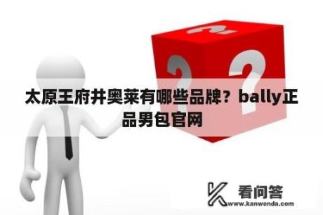 太原王府井奥莱有哪些品牌？bally正品男包官网