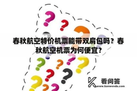 春秋航空特价机票能带双肩包吗？春秋航空机票为何便宜？