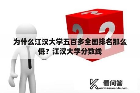 为什么江汉大学五百多全国排名那么低？江汉大学分数线