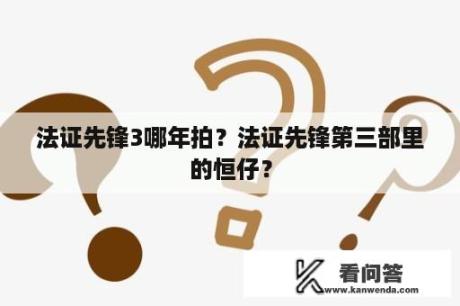 法证先锋3哪年拍？法证先锋第三部里的恒仔？