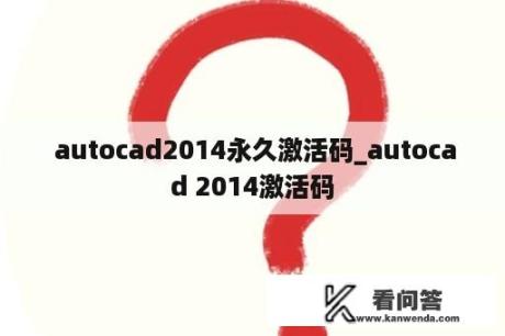  autocad2014永久激活码_autocad 2014激活码