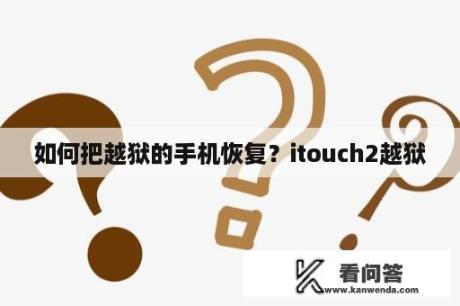 如何把越狱的手机恢复？itouch2越狱