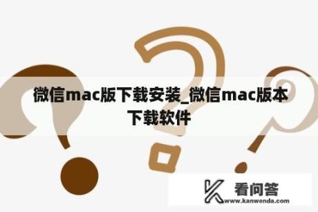  微信mac版下载安装_微信mac版本下载软件