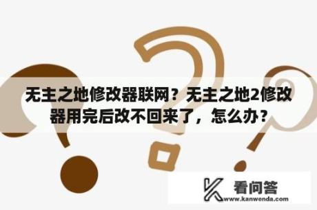 无主之地修改器联网？无主之地2修改器用完后改不回来了，怎么办？