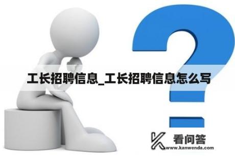  工长招聘信息_工长招聘信息怎么写