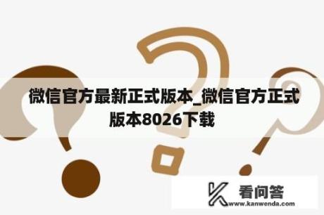  微信官方最新正式版本_微信官方正式版本8026下载