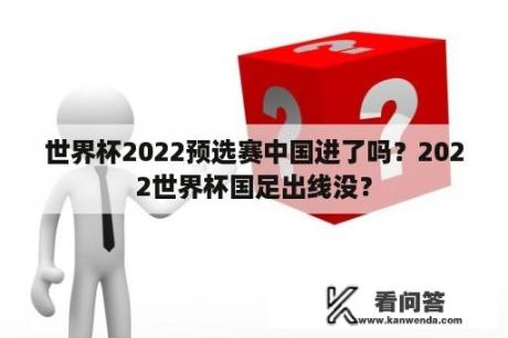 世界杯2022预选赛中国进了吗？2022世界杯国足出线没？