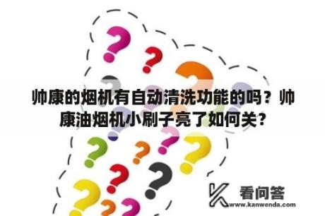 帅康的烟机有自动清洗功能的吗？帅康油烟机小刷子亮了如何关？