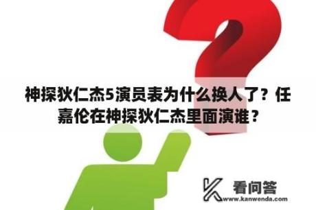 神探狄仁杰5演员表为什么换人了？任嘉伦在神探狄仁杰里面演谁？