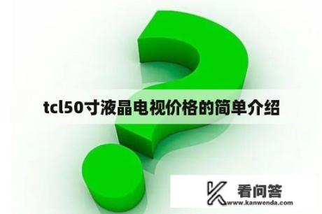 tcl50寸液晶电视价格的简单介绍