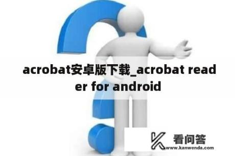  acrobat安卓版下载_acrobat reader for android