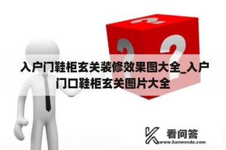  入户门鞋柜玄关装修效果图大全_入户门口鞋柜玄关图片大全