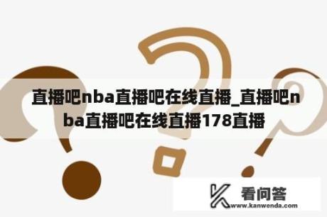  直播吧nba直播吧在线直播_直播吧nba直播吧在线直播178直播