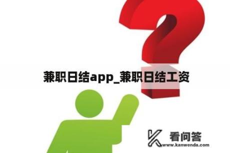  兼职日结app_兼职日结工资