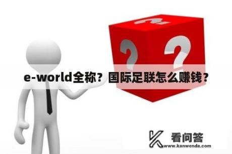 e-world全称？国际足联怎么赚钱？