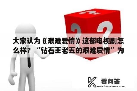 大家认为《艰难爱情》这部电视剧怎么样？“钻石王老五的艰难爱情”为什么没有第二部？