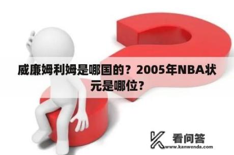 威廉姆利姆是哪国的？2005年NBA状元是哪位？