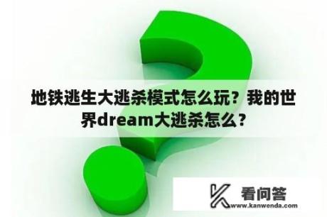 地铁逃生大逃杀模式怎么玩？我的世界dream大逃杀怎么？