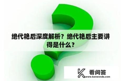 绝代艳后深度解析？绝代艳后主要讲得是什么？